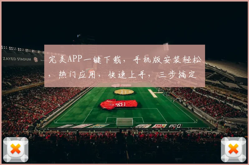 完美APP一键下载，手机版安装轻松，热门应用，快速上手，三步搞定，体验非凡