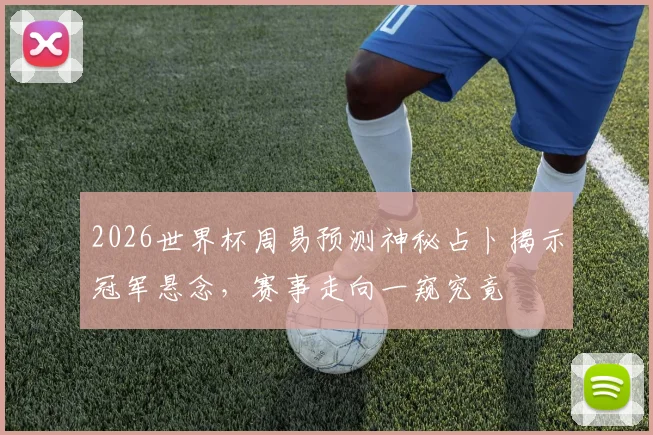 2026世界杯周易预测神秘占卜揭示冠军悬念，赛事走向一窥究竟
